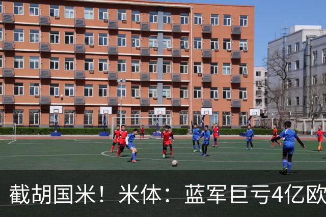 截胡国米！米体：蓝军巨亏4亿欧 面临严格考核，最严重欧战将禁赛