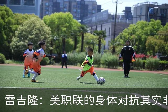 雷吉隆：美职联的身体对抗其实非常强 库库雷利亚配得上去皇马