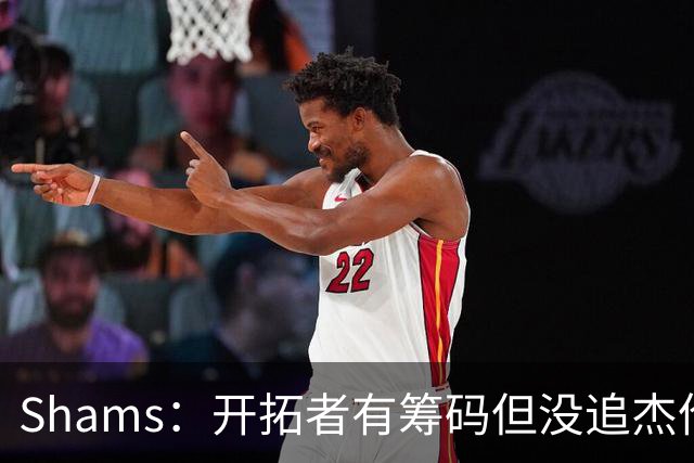 Shams：开拓者有筹码但没追杰伦·布朗 莫兰特就是他们的大动作
